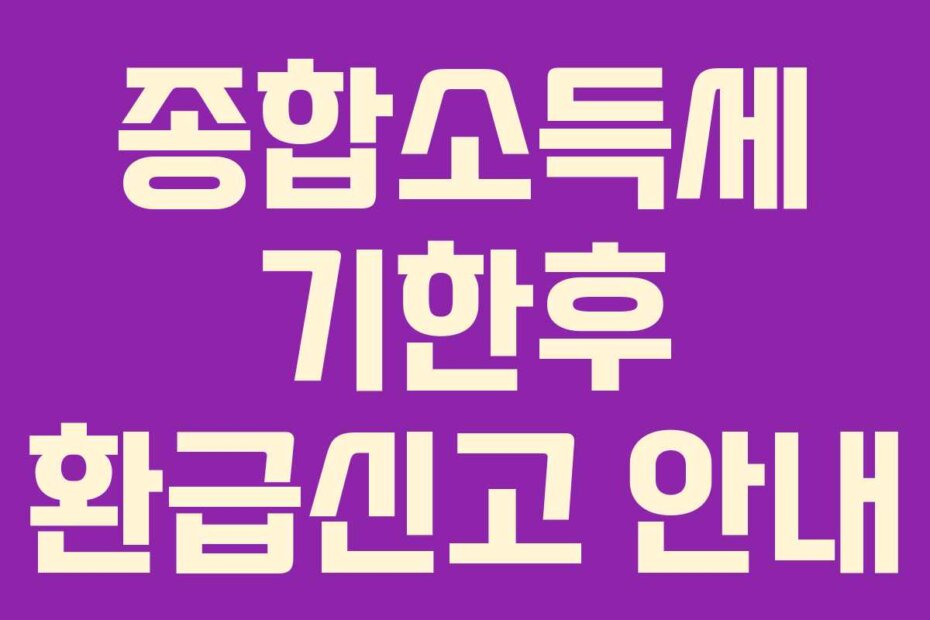 종합소득세 기한후 환급신고 안내