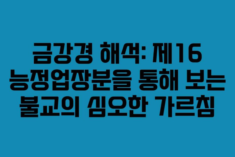 금강경 해석: 제16 능정업장분을 통해 보는 불교의 심오한 가르침