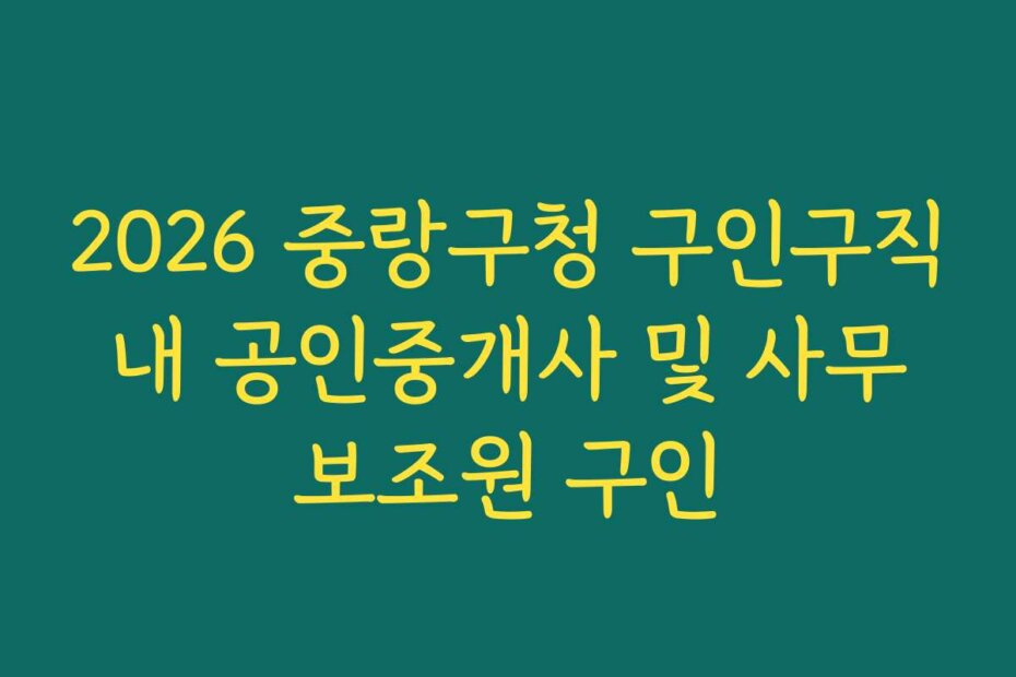 2026 중랑구청 구인구직 내 공인중개사 및 사무 보조원 구인