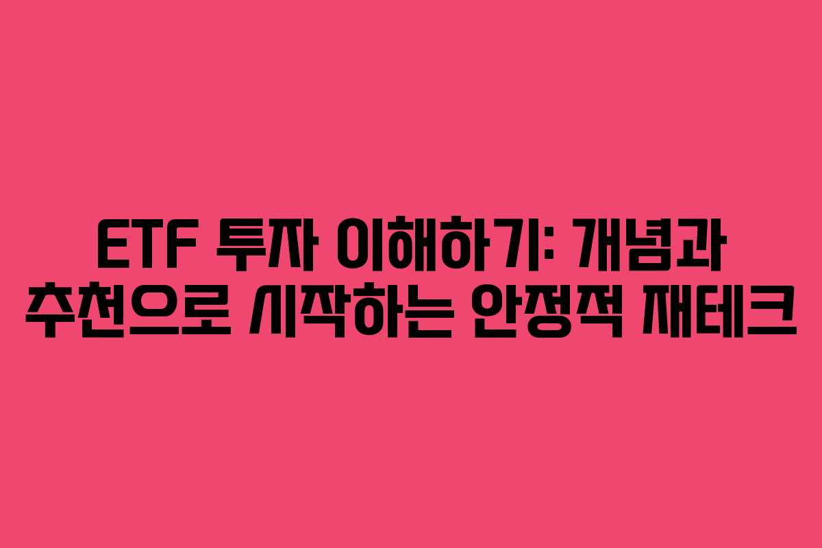 ETF 투자 이해하기: 개념과 추천으로 시작하는 안정적 재테크