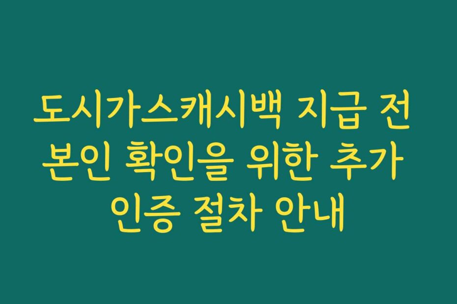 도시가스캐시백 지급 전 본인 확인을 위한 추가 인증 절차 안내
