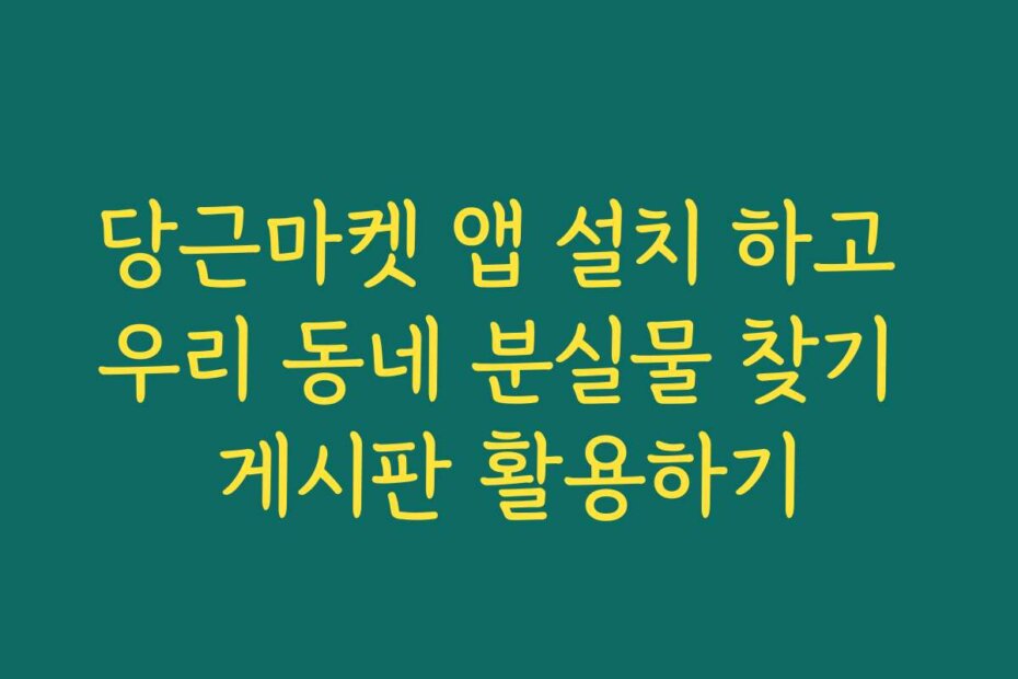 당근마켓 앱 설치 하고 우리 동네 분실물 찾기 게시판 활용하기