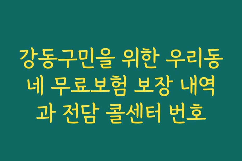 강동구민을 위한 우리동네 무료보험 보장 내역과 전담 콜센터 번호