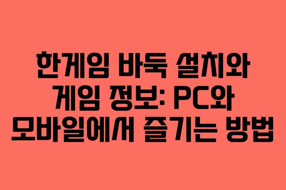 한게임 바둑 설치와 게임 정보: PC와 모바일에서 즐기는 방법