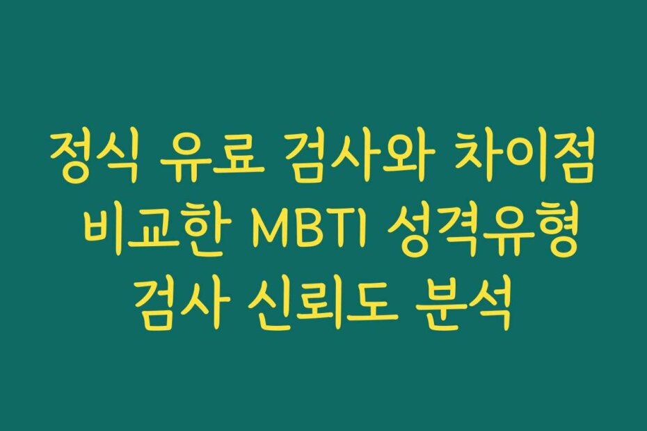 정식 유료 검사와 차이점 비교한 MBTI 성격유형검사 신뢰도 분석