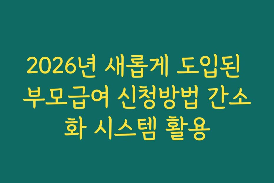 2026년 새롭게 도입된 부모급여 신청방법 간소화 시스템 활용