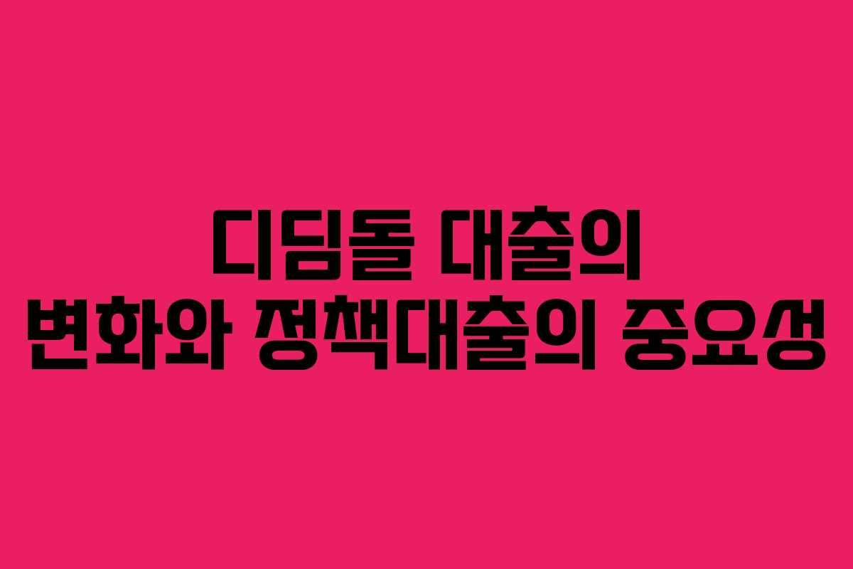 디딤돌 대출의 변화와 정책대출의 중요성