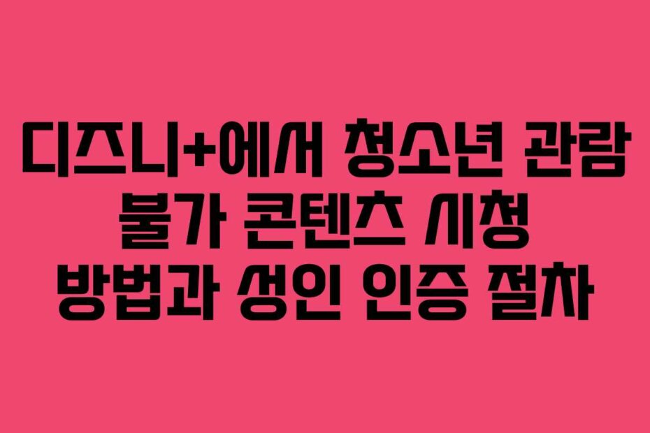 디즈니+에서 청소년 관람 불가 콘텐츠 시청 방법과 성인 인증 절차