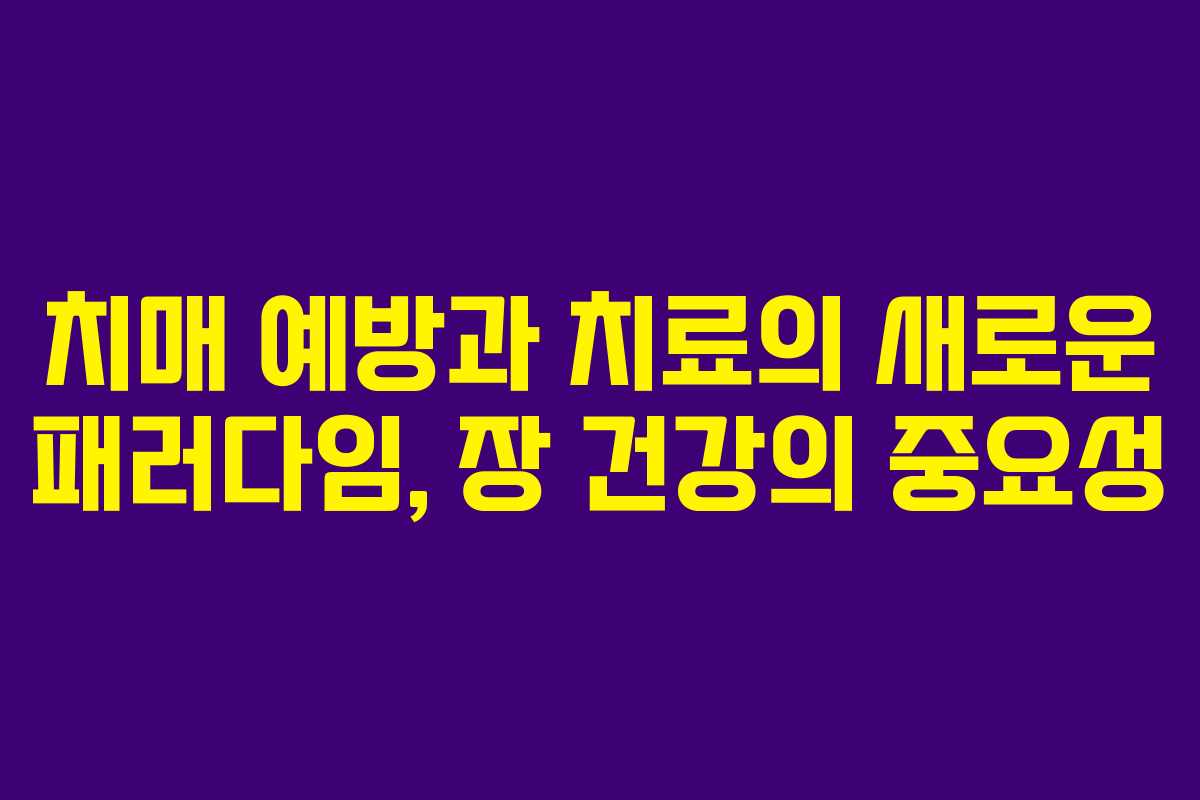 치매 예방과 치료의 새로운 패러다임, 장 건강의 중요성
