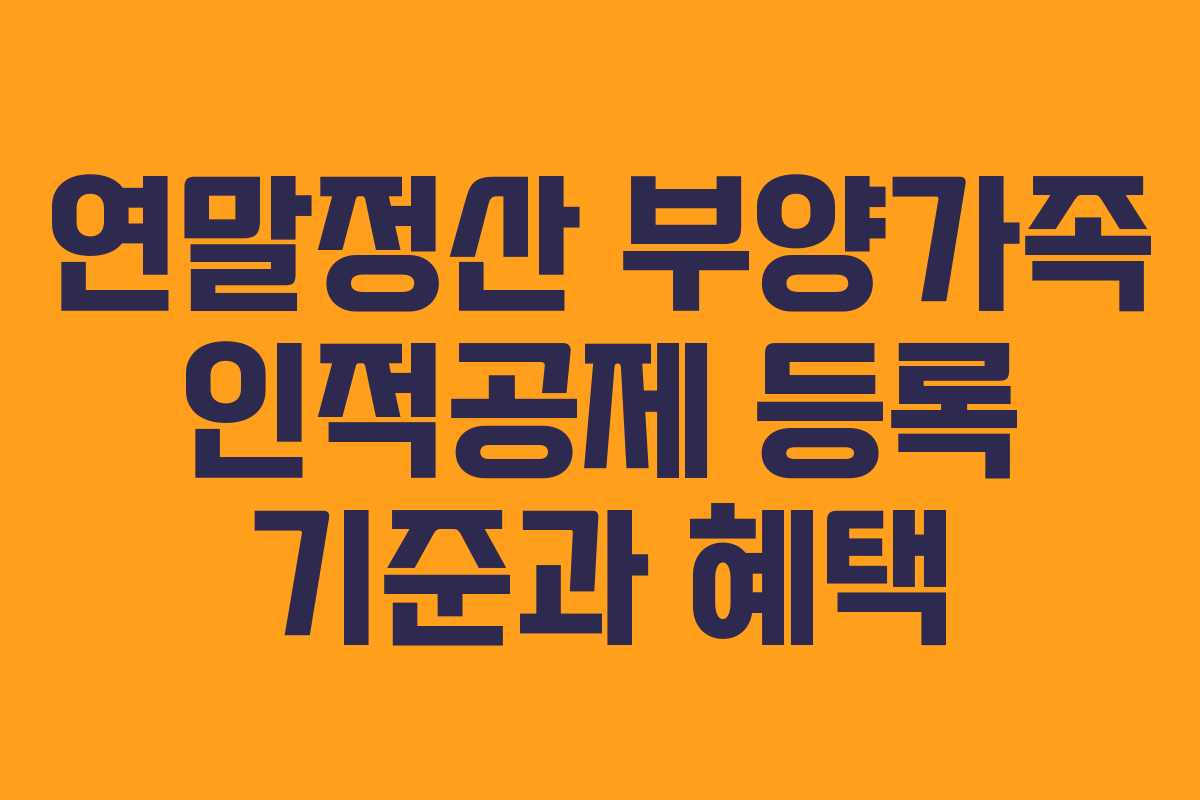 연말정산 부양가족 인적공제 등록 기준과 혜택