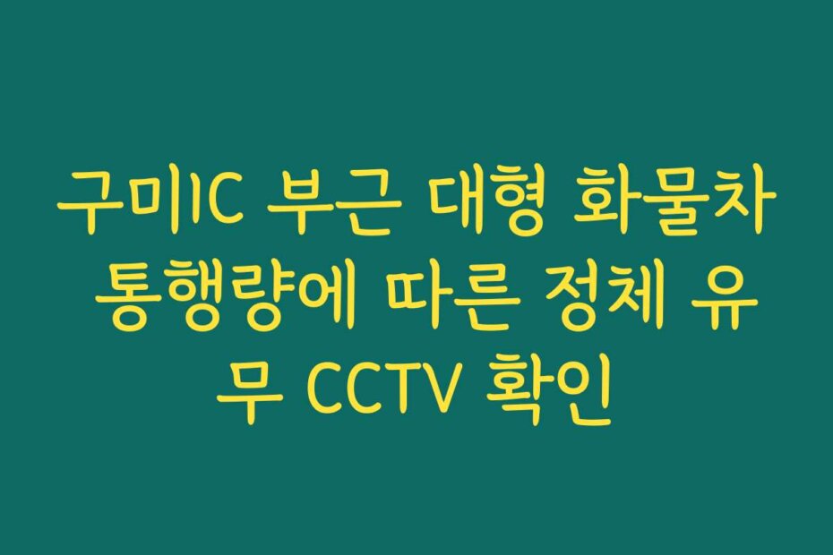 구미IC 부근 대형 화물차 통행량에 따른 정체 유무 CCTV 확인