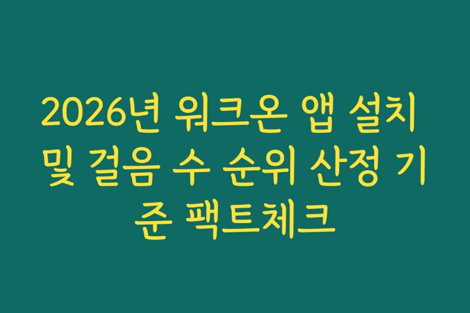 2026년 워크온 앱 설치 및 걸음 수 순위 산정 기준 팩트체크
