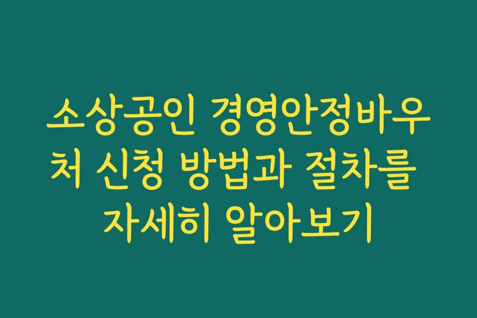 소상공인 경영안정바우처 신청 방법과 절차를 자세히 알아보기