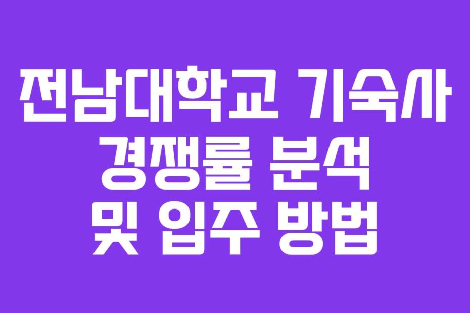 전남대학교 기숙사 경쟁률 분석 및 입주 방법