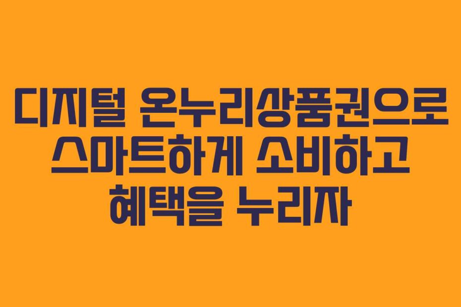 디지털 온누리상품권으로 스마트하게 소비하고 혜택을 누리자