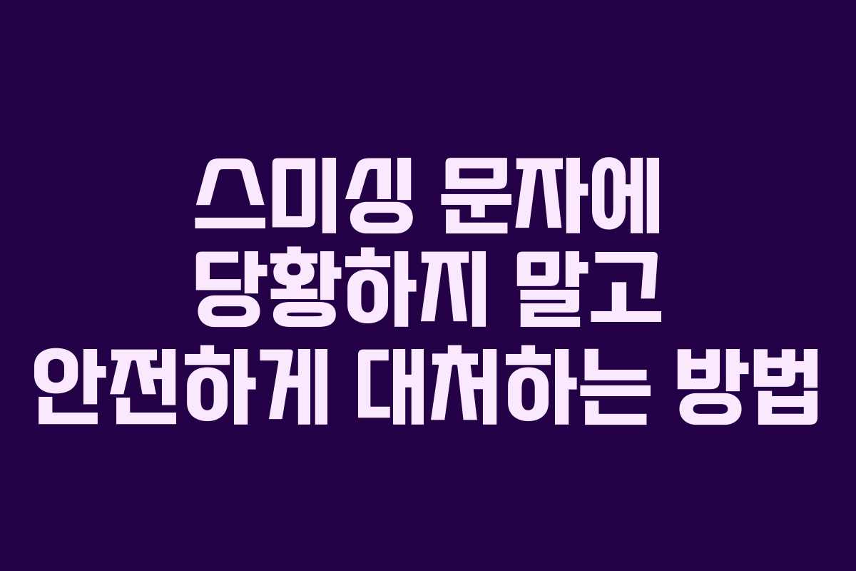 스미싱 문자에 당황하지 말고 안전하게 대처하는 방법