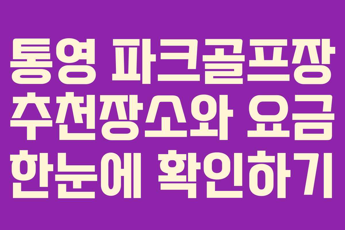 통영 파크골프장 추천장소와 요금 한눈에 확인하기