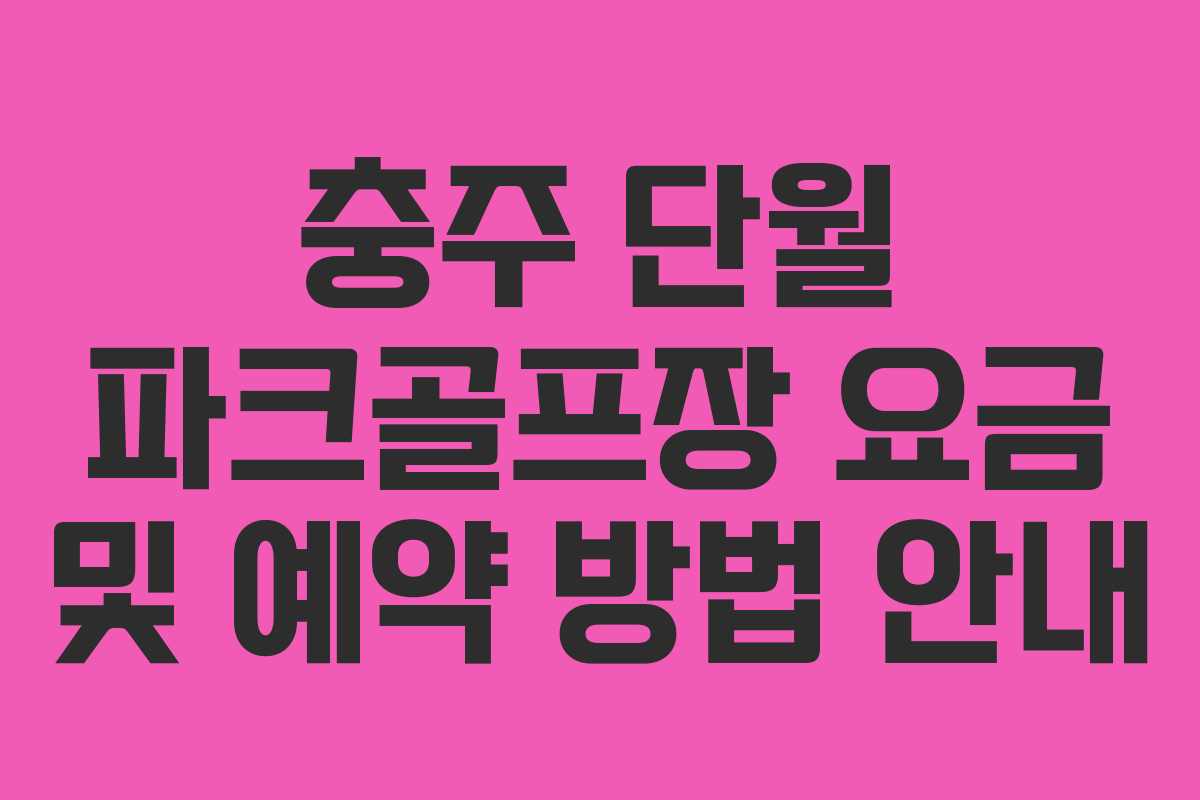 충주 단월 파크골프장 요금 및 예약 방법 안내