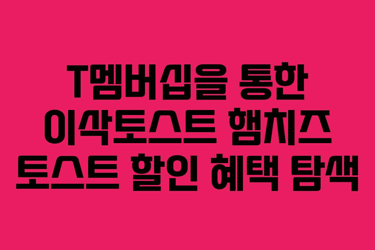 T멤버십을 통한 이삭토스트 햄치즈 토스트 할인 혜택 탐색