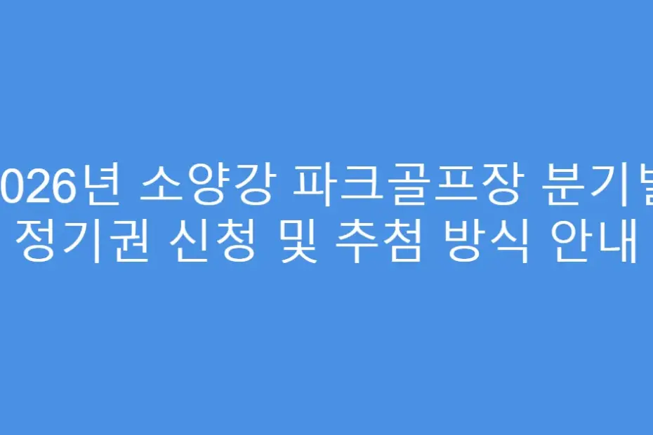 2026년 소양강 파크골프장 분기별 정기권 신청 및 추첨 방식 안내