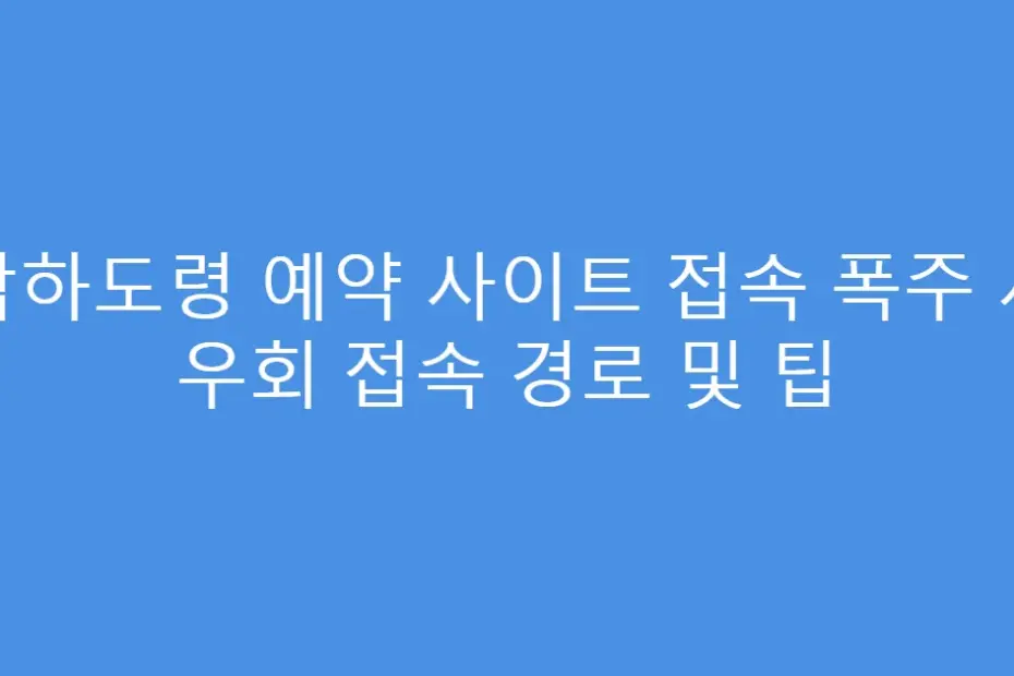박하도령 예약 사이트 접속 폭주 시 우회 접속 경로 및 팁