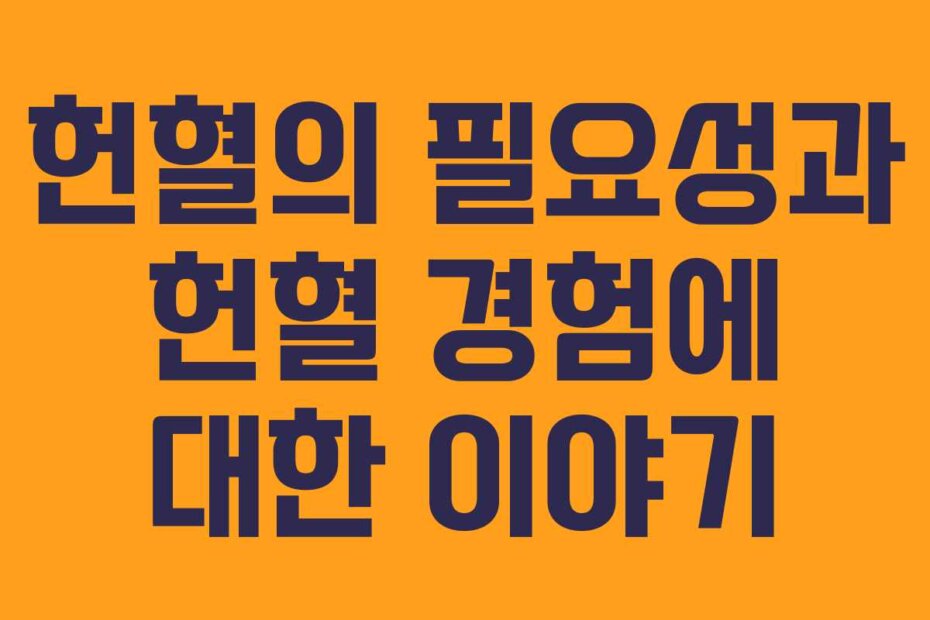 헌혈의 필요성과 헌혈 경험에 대한 이야기