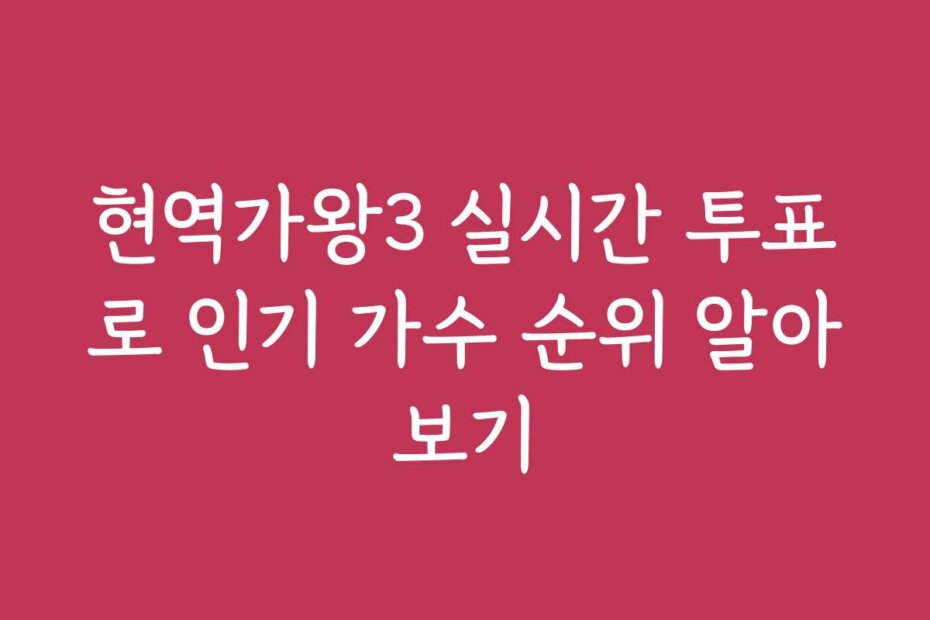 현역가왕3 실시간 투표로 인기 가수 순위 알아보기