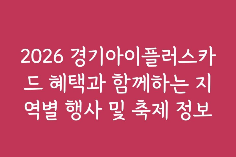 2026 경기아이플러스카드 혜택과 함께하는 지역별 행사 및 축제 정보