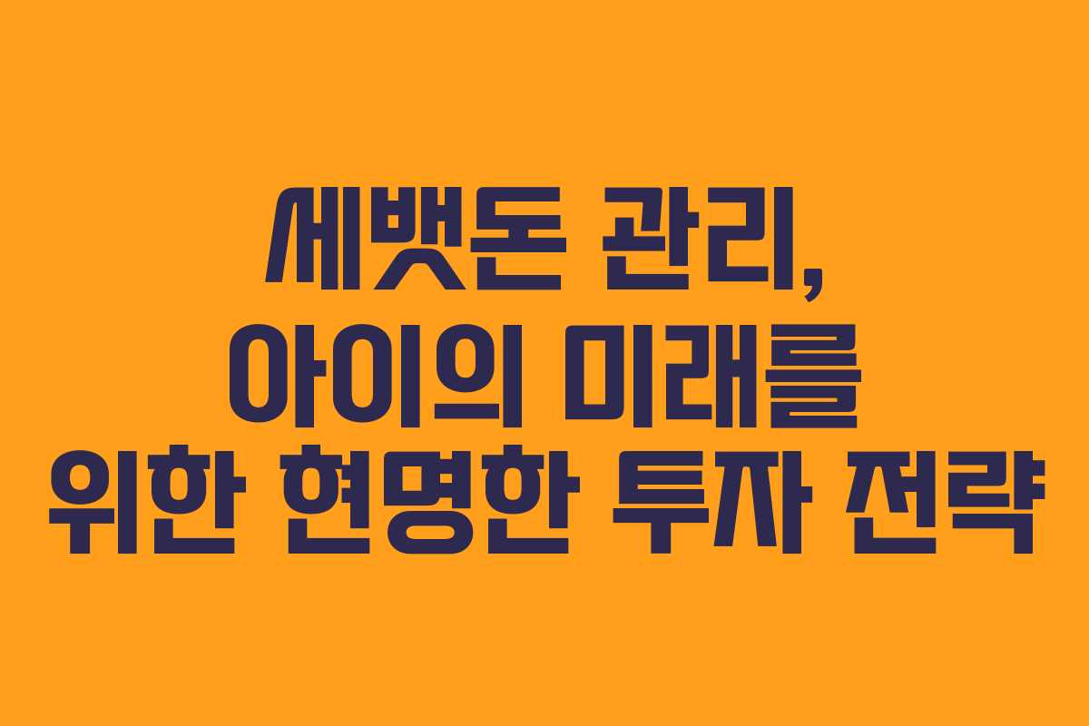세뱃돈 관리, 아이의 미래를 위한 현명한 투자 전략