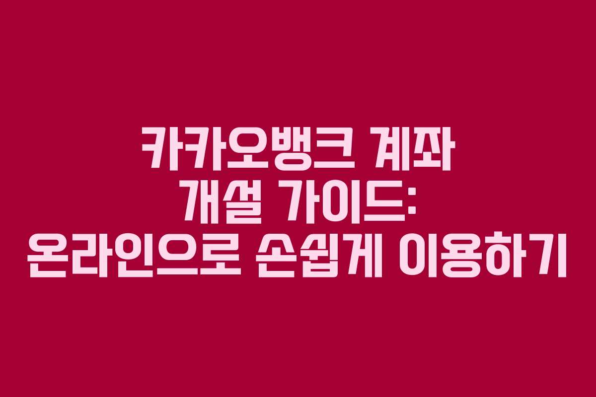 카카오뱅크 계좌 개설 가이드: 온라인으로 손쉽게 이용하기