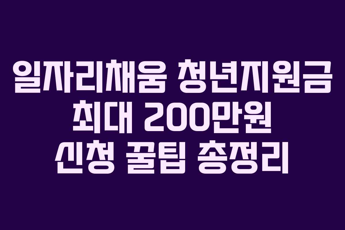 일자리채움 청년지원금 최대 200만원 신청 꿀팁 총정리