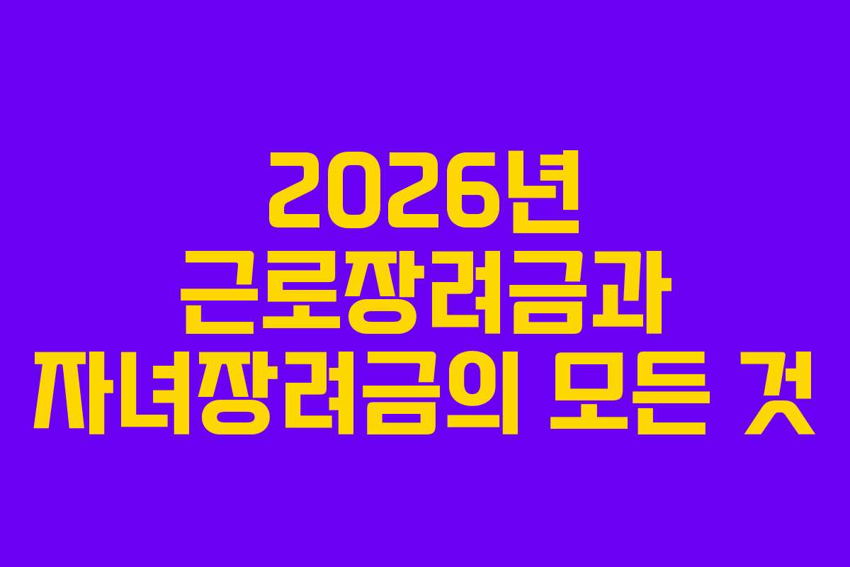 2026년 근로장려금과 자녀장려금의 모든 것