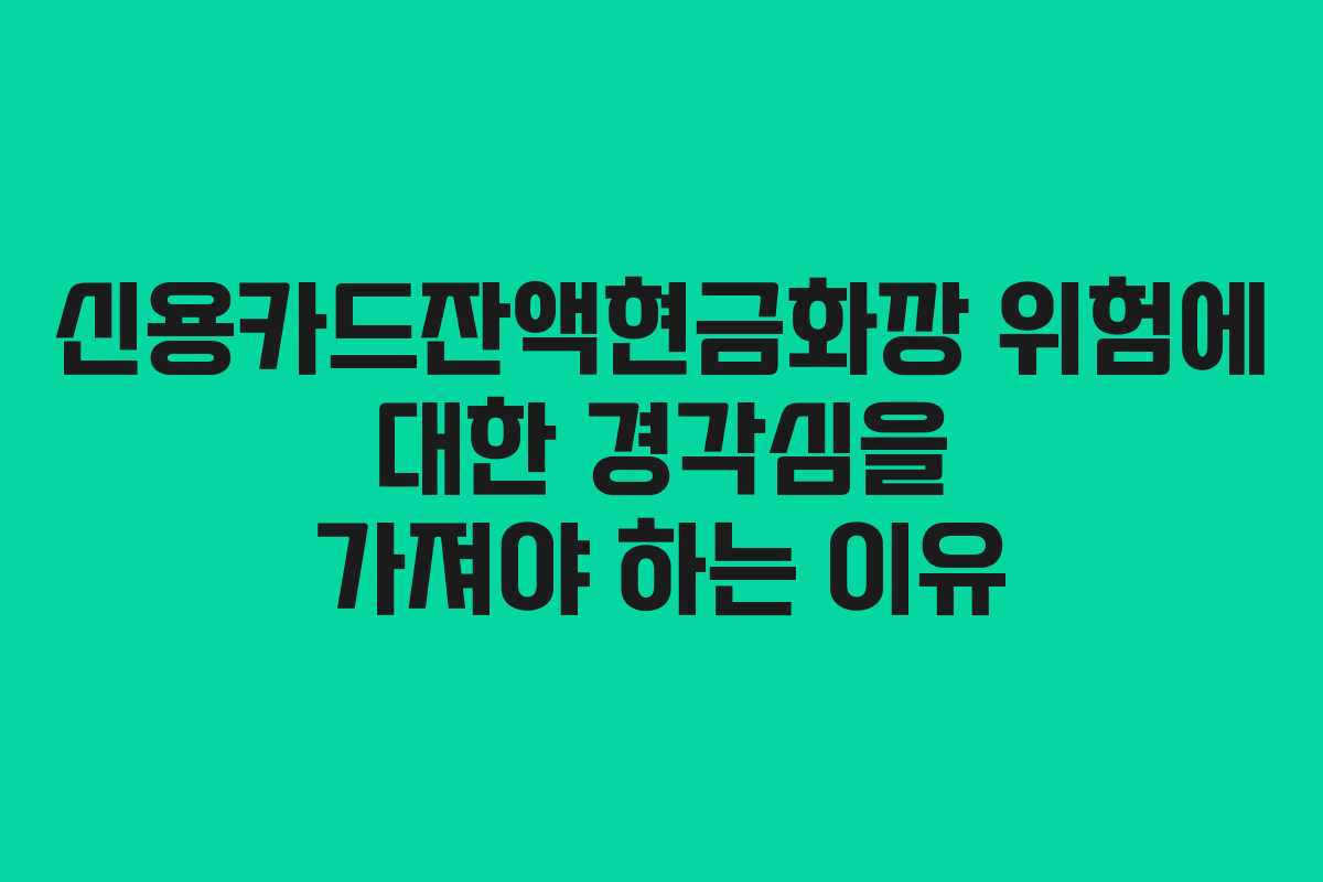 신용카드잔액현금화깡 위험에 대한 경각심을 가져야 하는 이유