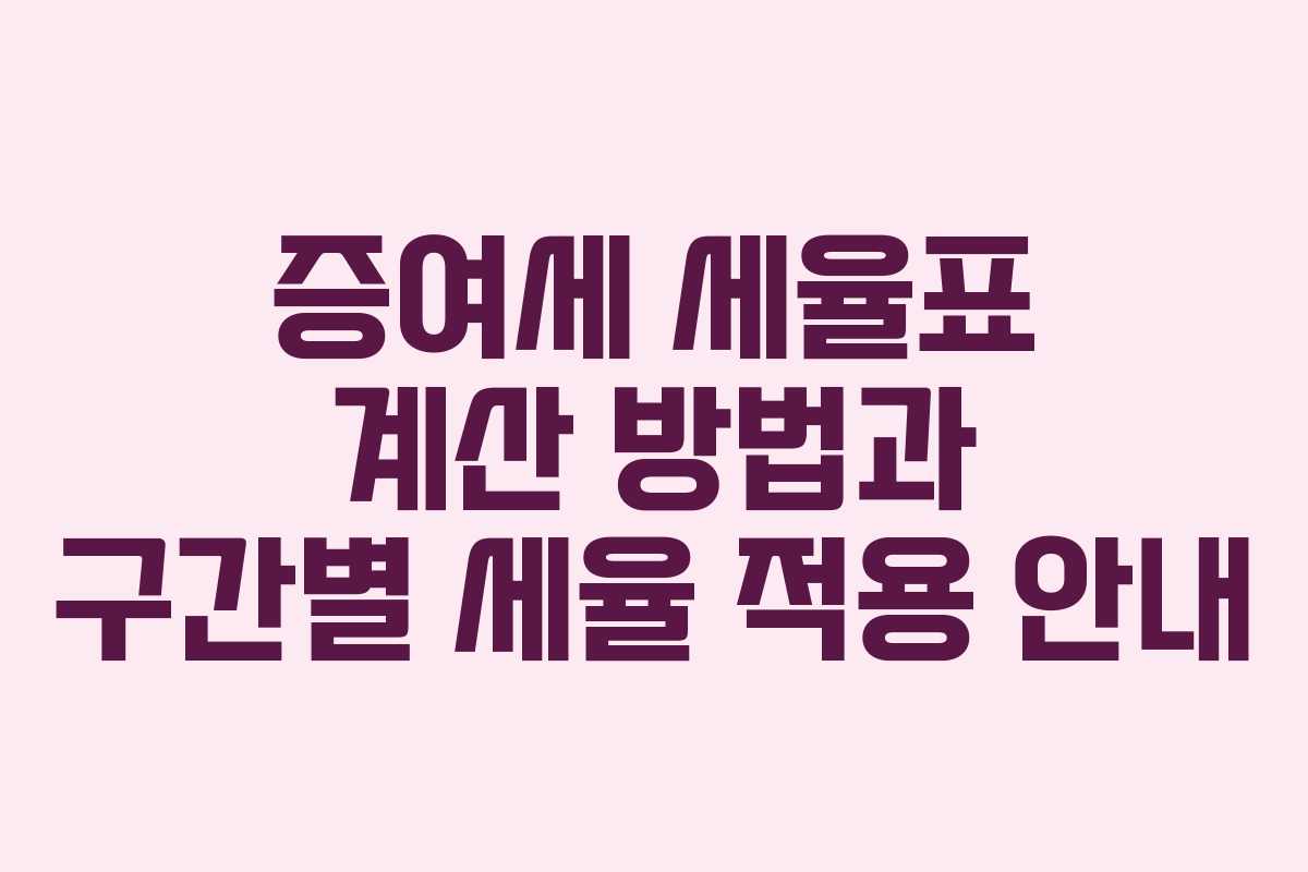 증여세 세율표 계산 방법과 구간별 세율 적용 안내