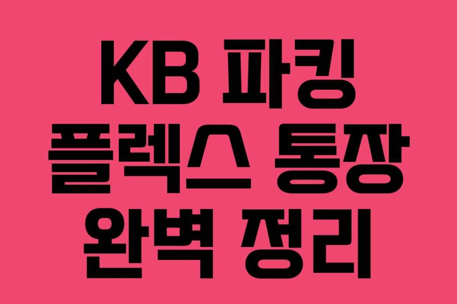 KB 파킹 플렉스 통장 완벽 정리