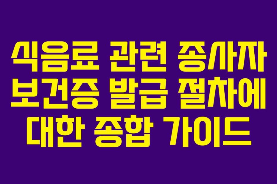 식음료 관련 종사자 보건증 발급 절차에 대한 종합 가이드