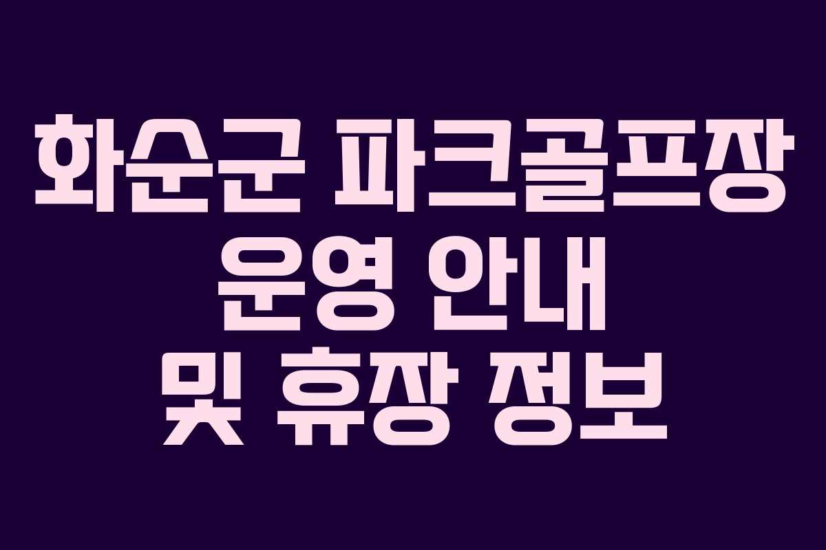 화순군 파크골프장 운영 안내 및 휴장 정보