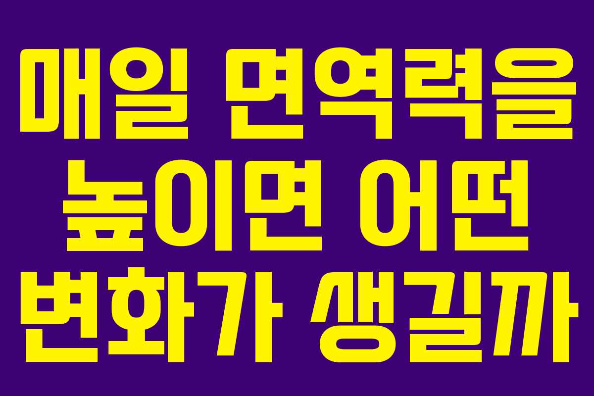 매일 면역력을 높이면 어떤 변화가 생길까