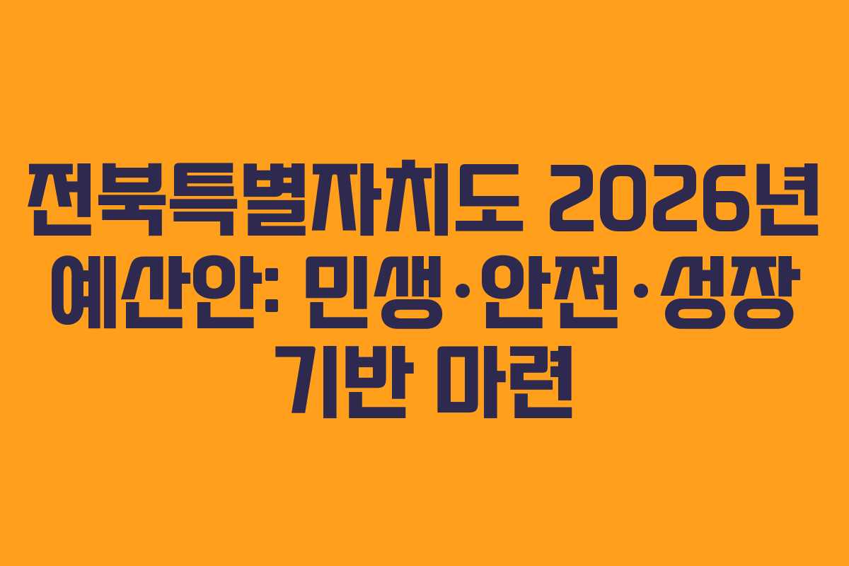 전북특별자치도 2026년 예산안: 민생·안전·성장 기반 마련