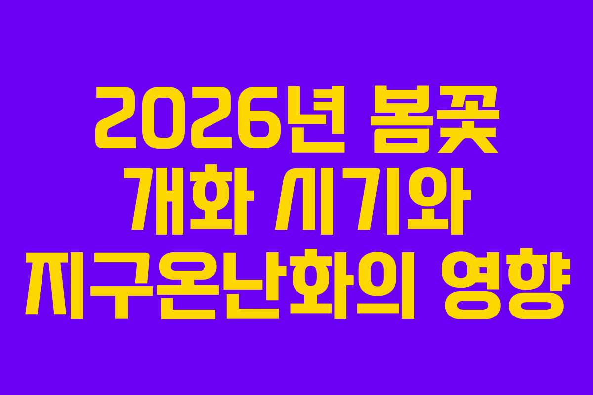 2026년 봄꽃 개화 시기와 지구온난화의 영향