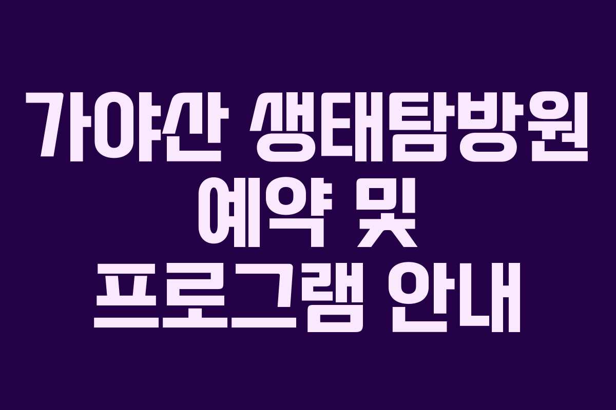 가야산 생태탐방원 예약 및 프로그램 안내