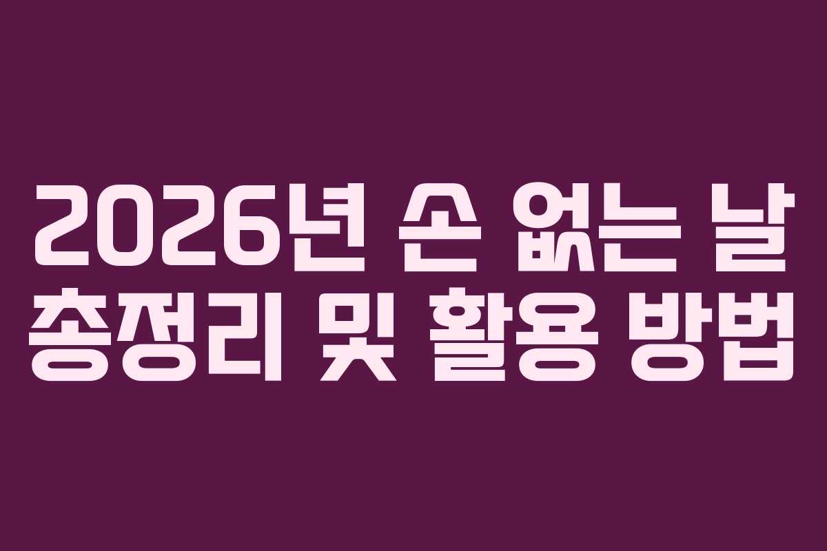 2026년 손 없는 날 총정리 및 활용 방법