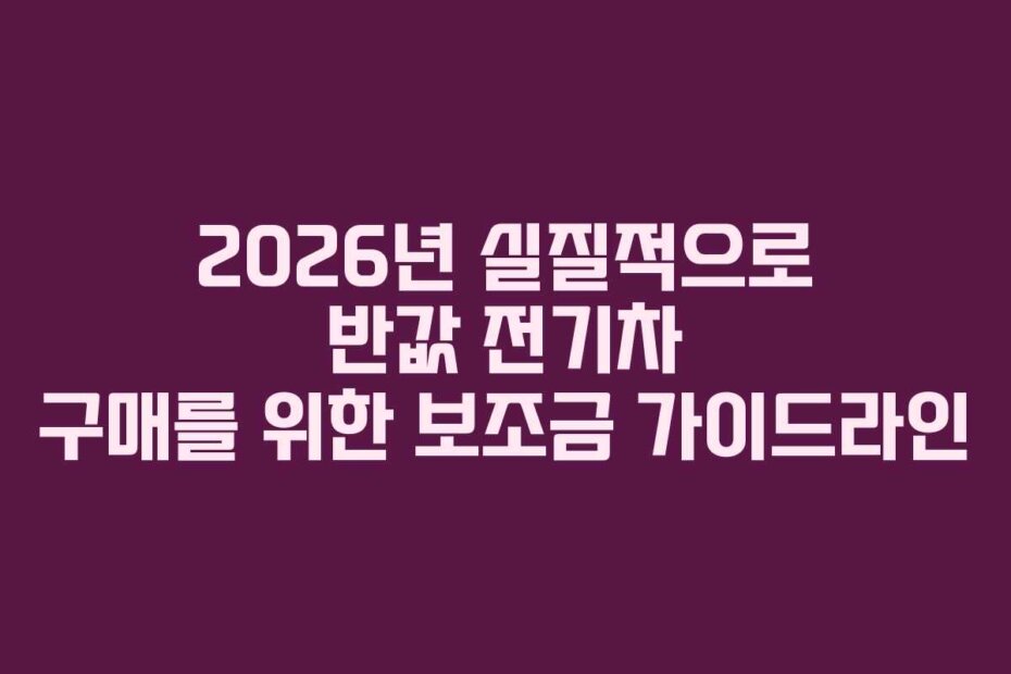 2026년 실질적으로 반값 전기차 구매를 위한 보조금 가이드라인