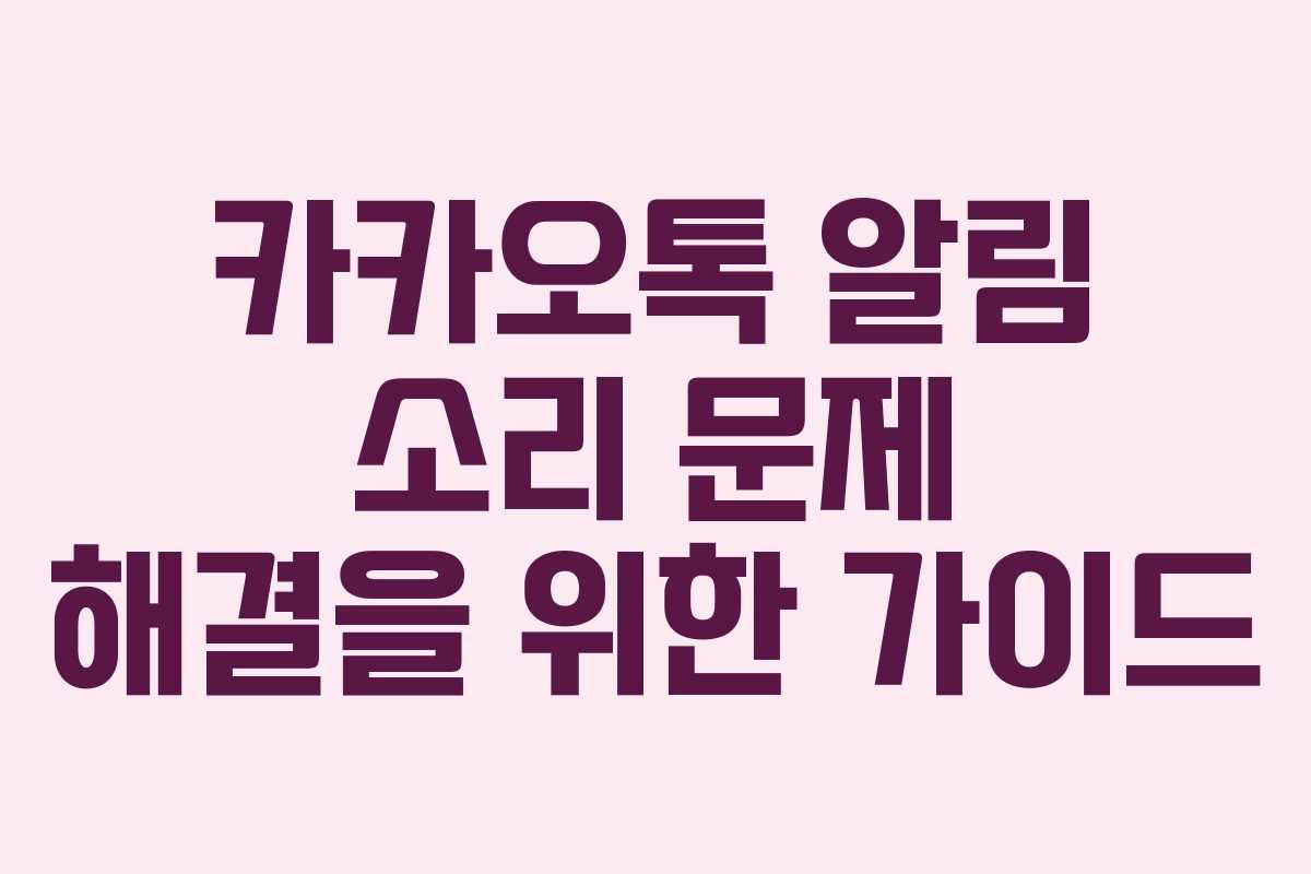 카카오톡 알림 소리 문제 해결을 위한 가이드