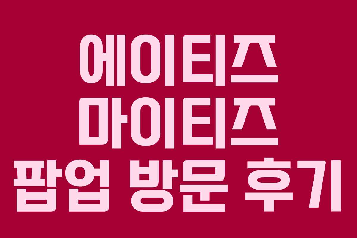 에이티즈 마이티즈 팝업 방문 후기