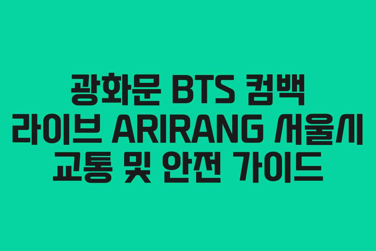 광화문 BTS 컴백 라이브 ARIRANG 서울시 교통 및 안전 가이드