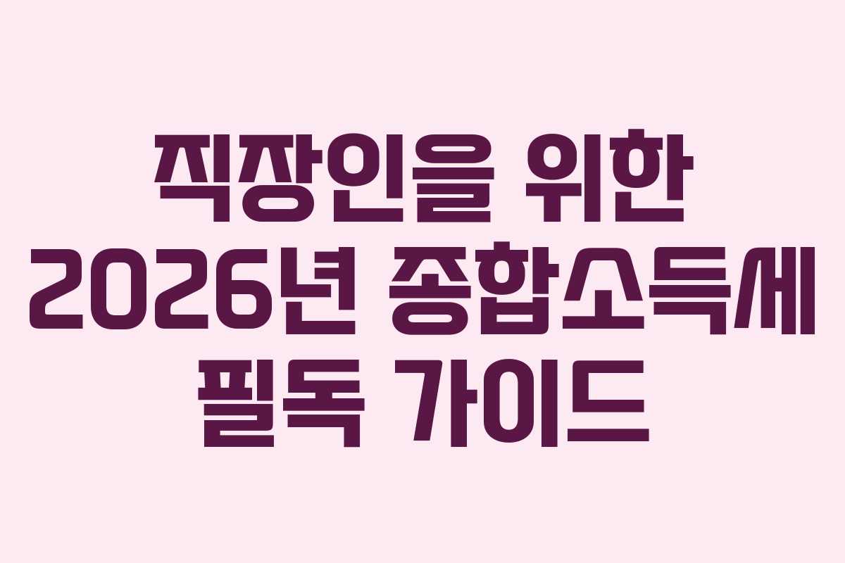 직장인을 위한 2026년 종합소득세 필독 가이드