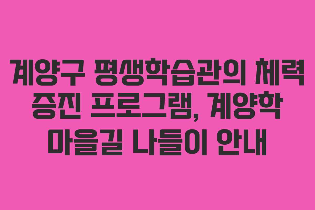 계양구 평생학습관의 체력 증진 프로그램, 계양학 마을길 나들이 안내