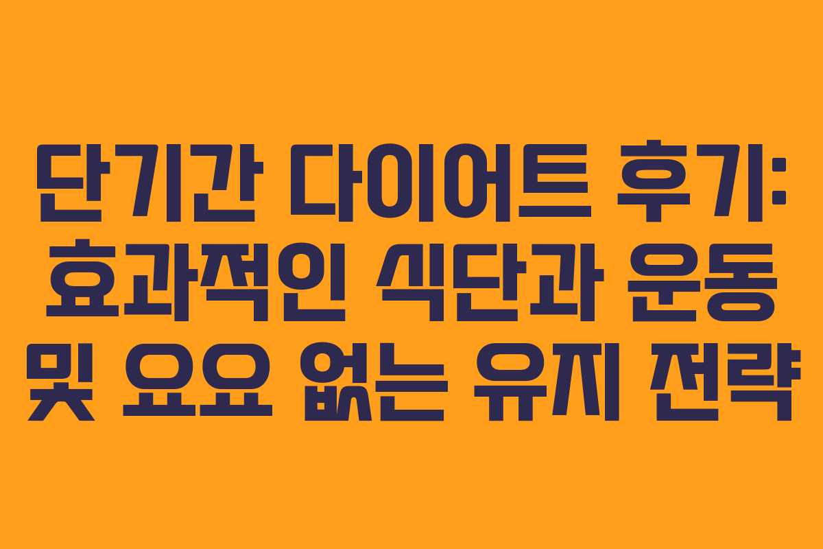 단기간 다이어트 후기: 효과적인 식단과 운동 및 요요 없는 유지 전략