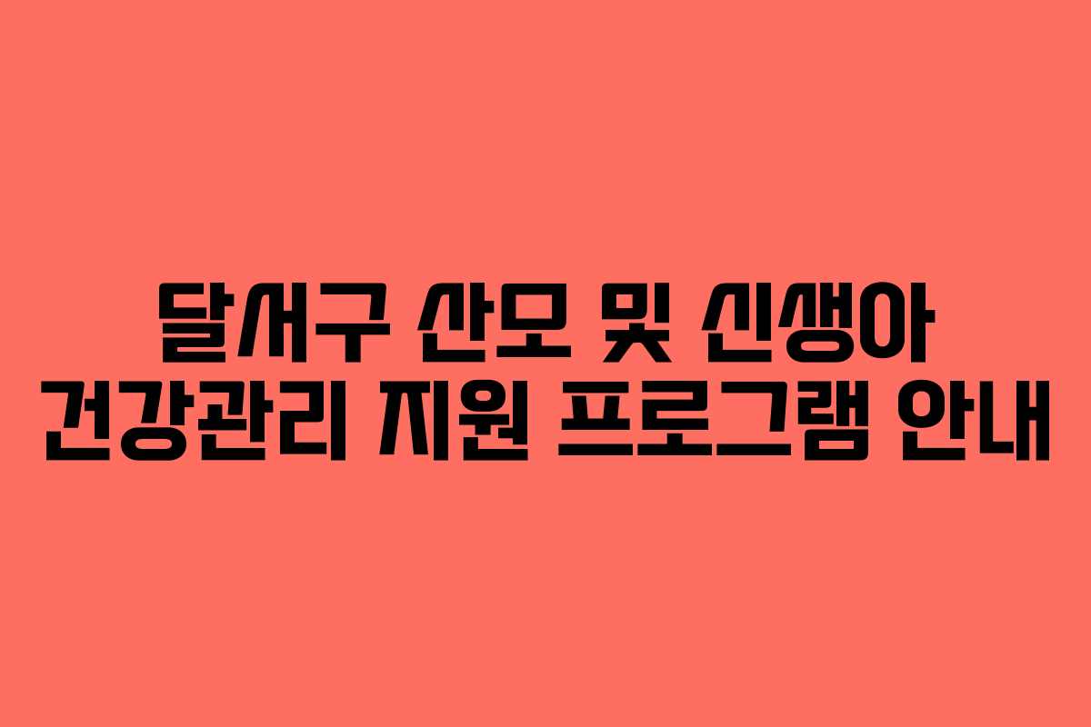달서구 산모 및 신생아 건강관리 지원 프로그램 안내